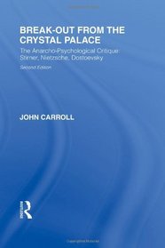 Break-Out from the Crystal Palace: The Anarcho-Psychological Critique: Stirner, Nietzsche, Dostoevsky (Routledge Library Editions: Friedrich Nietzsche) (Volume 1)