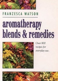 Aromatherapy Blends and Remedies: Over 800 Recipes for Everyday Use (Thorsons Aromatherapy Series)