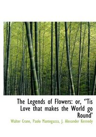 The Legends of Flowers: or, ''Tis Love that makes the World go Round'