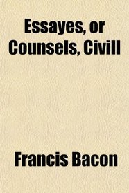 Essayes, or Counsels, Civill