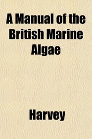 A Manual of the British Marine Algae