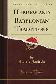 Hebrew and Babylonian Traditions (Classic Reprint)