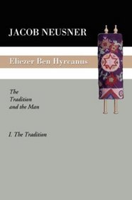 Eliezer Ben Hyrcanus: The Tradition and the Man (VOL. 1 & 2)