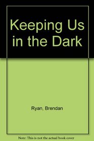 Keeping Us in the Dark