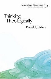 Thinking Theologically: The Preacher As Theologian (Elements of Preaching)