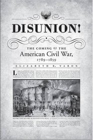 Disunion!: The Coming of the American Civil War, 1789-1859 (Littlefield History of the Civil War Era)
