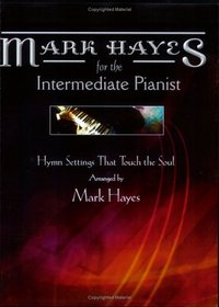 Mark Hayes for the Intermediate Pianist: Hymn Settings that Touch the Soul