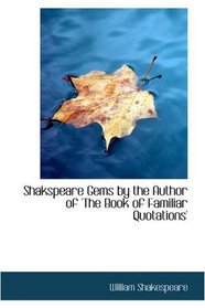 Shakspeare Gems by the Author of 'The Book of Familiar Quotations'