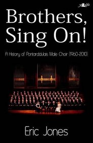 Brothers Sing On: A History of Pontarddulais Male Choir (1960-2010)