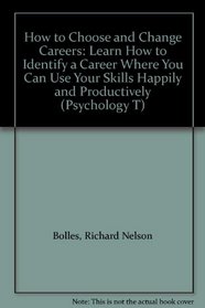 How to Choose and Change Careers: Learn How to Identify a Career Where You Can Use Your Skills Happily and Productively (Psychology T)