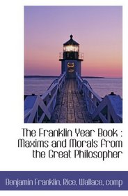 The Franklin Year Book : Maxims and Morals from the Great Philosopher