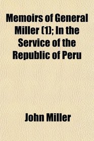 Memoirs of General Miller (1); In the Service of the Republic of Peru