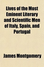 Lives of the Most Eminent Literary and Scientific Men of Italy, Spain, and Portugal