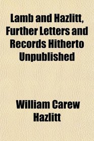 Lamb and Hazlitt, Further Letters and Records Hitherto Unpublished