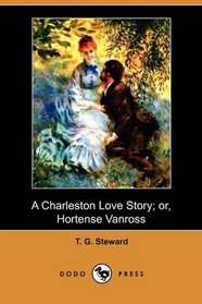 A Charleston Love Story; or, Hortense Vanross (Dodo Press)