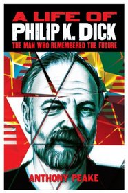The Man Who Remembered the Future: A Life of Philip K. Dick