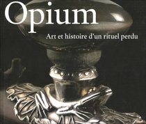 Opium: Art Et Histoire D'Un Rituel Perdu (French Edition)