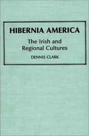 Hibernia America: The Irish and Regional Cultures (Contributions in Ethnic Studies)