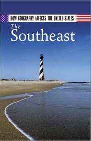 How Geography Affects the United States: The Southeast [Volume II]