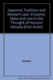 Japanese Tradition and Western Law: Emperor, State, and Law in the Thought of Hozumi Yatsuka (Harvard East Asian Series)
