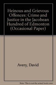Heinous and Grievous Offences: Crime and Justice in the Jacobean Hundred of Edmonton (Occasional Papers)