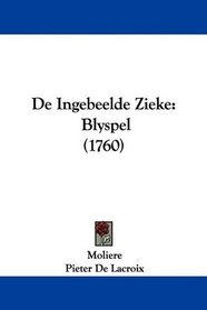 De Ingebeelde Zieke: Blyspel (1760) (Dutch Edition)