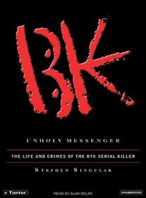 Unholy Messenger: The Life and Crimes of the Btk Serial Killer