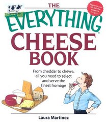 The Everything Cheese Book: From Cheddar to Chevre, All You Need to Select and Serve the Finest Fromage (Everything: Cooking)