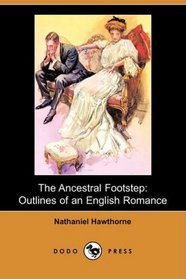 The Ancestral Footstep: Outlines of an English Romance (A Fragment) (Dodo Press)