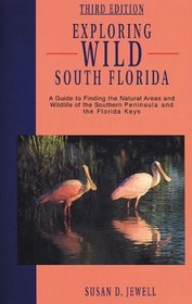 Exploring Wild South Florida: A Guide to Finding the Natural Areas and Wildlife of the Southern Peninsulaand the Florida Keys (Exploring Wild Florida Series)