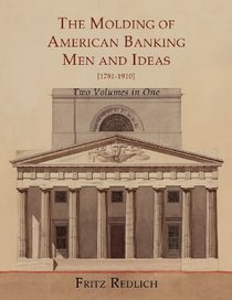The Molding of American Banking: Men And Ideas [1781-1910].  Two Volumes