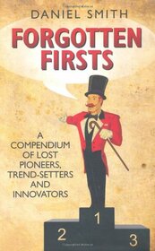 Forgotten Firsts: A Compendium of Lost Pioneers, Trend-Setters and Innovators