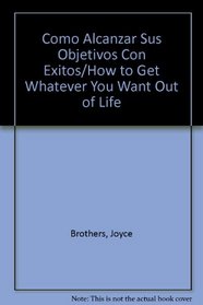 Como Alcanzar Sus Objetivos Con Exitos/How to Get Whatever You Want Out of Life (Spanish Edition)