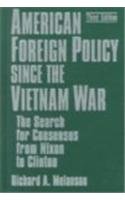 American Foreign Policy Since the Vietnam War: The Search for Consensus from Nixon to Clinton