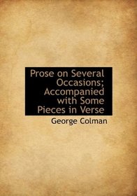 Prose on Several Occasions; Accompanied with Some Pieces in Verse