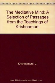 The Meditative Mind: A Selection of Passages from the Teachings of Krishnamurti