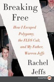 Breaking Free: How I Escaped Polygamy, the FLDS Cult, and my Father, Warren Jeffs (Larger Print)