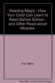 READING MAGIC : How Your Child Can Learn to Read Before School - and Other Read-Aloud Miracles