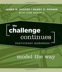 The Challenge Continues, Participant Workbook: Model the Way (J-B Leadership Challenge: Kouzes/Posner)