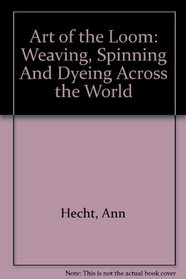 Art of the Loom: Weaving, Spinning And Dyeing Across the World