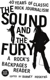 The Sound and the Fury : 40 Years of Classic Rock Journalism: A Rock's Backpages Reader