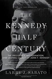 The Kennedy Half-Century: The Presidency, Assassination, and Lasting Legacy of John F. Kennedy