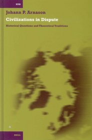 Civilizations in Dispute: Historical Questions and Theoretical Traditions (International Comparative Social Studies) (International Comparative Social Studies)