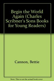 BEGIN THE WORLD AGAIN (Charles Scribner's Sons Books for Young Readers)