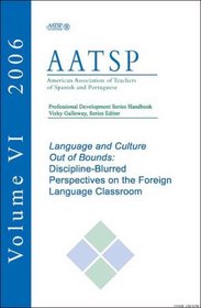 Language and Culture Out of Bounds: Discipline-Blurred Perspectives on the Foreign Language Classroom- AATSP Professional Development Series Handbook Vol.6. 1st Edition.