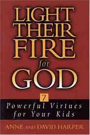 Light Their Fire for God: Seven Powerful Virtues for Your Kids