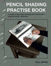 Pencil Shading Practise Book: A variety of greyscale drawings with outlines and graphite shade references