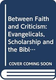 Between Faith and Criticism: Evangelicals, Scholarship and the Bible in America (Confessional perspectives series)