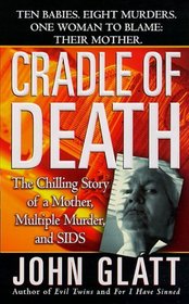 Cradle of Death: The Chilling Story of a Mother, Multiple Murder, and SIDS