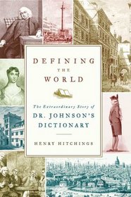 Defining the World : The Extraordinary Story of Dr Johnson's Dictionary